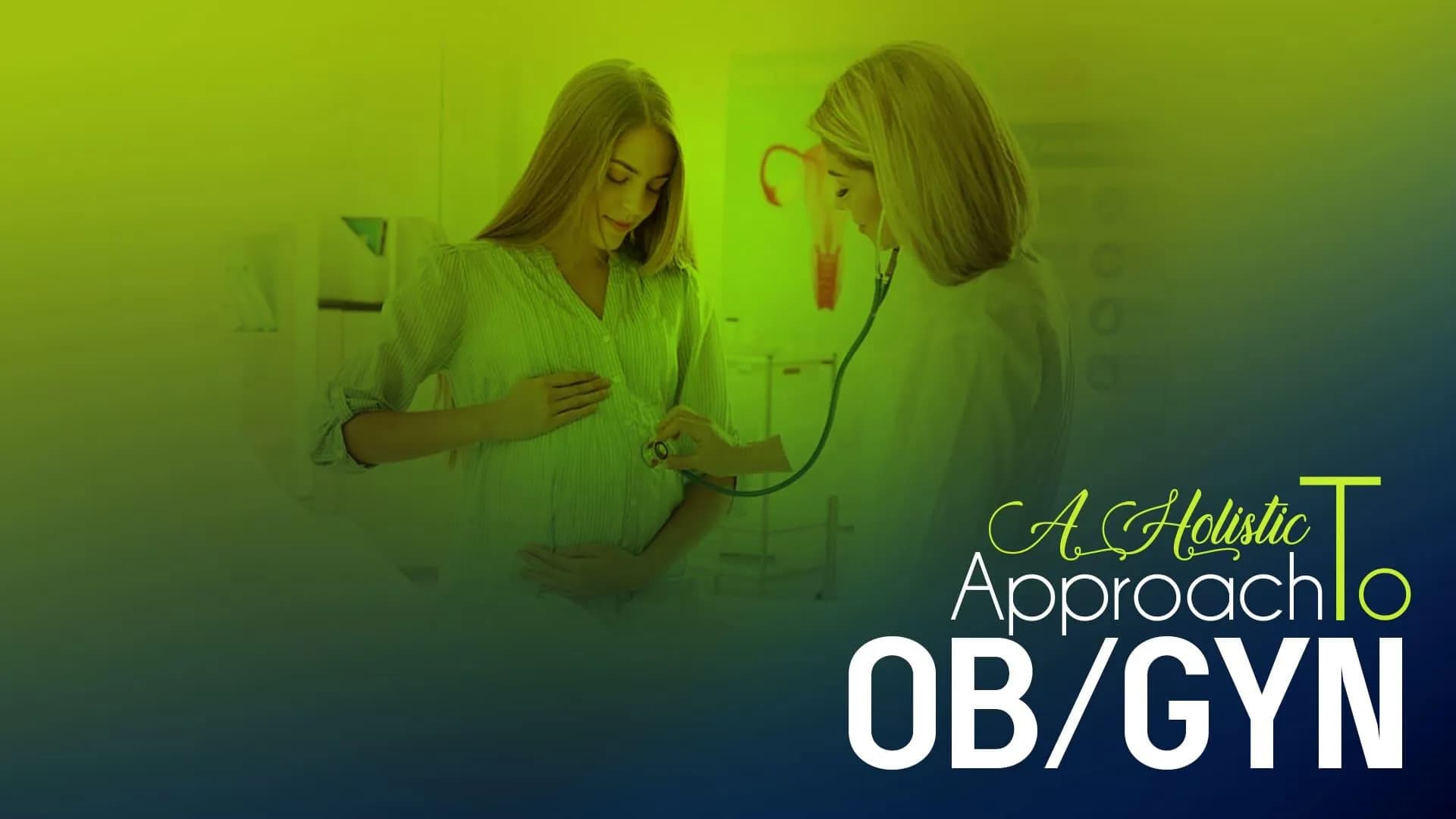 A Holistic Approach to Ob/Gyn