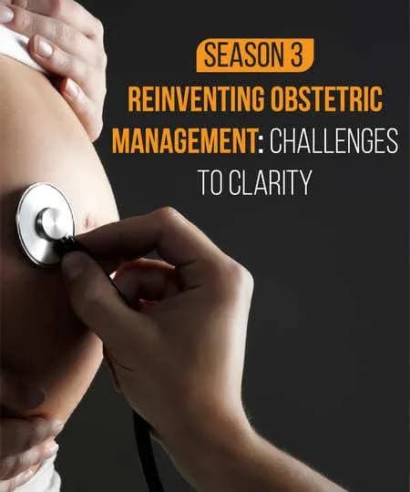 Season 3: Reinventing Obstetric Management: Challenges to Clarity