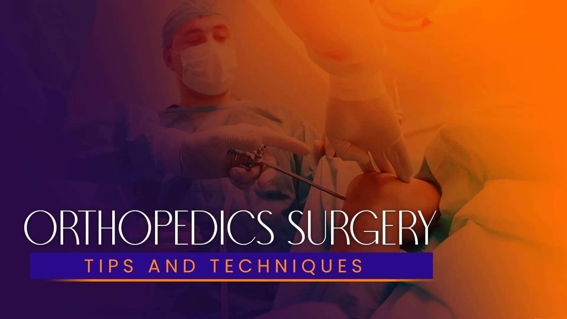 Orthopedics Surgery- Tips and Techniques