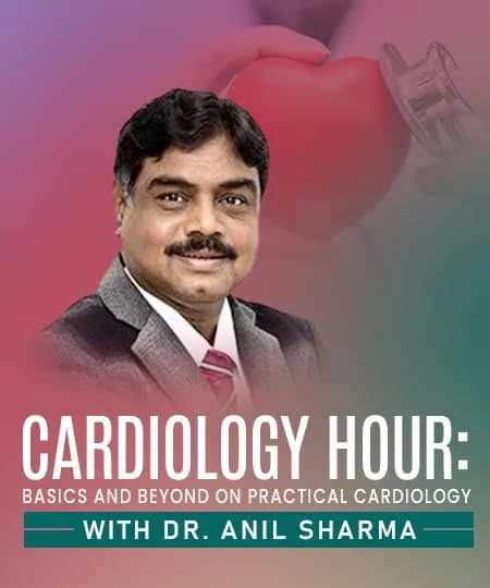 Cardiology Hour: Basics and Beyond on Practical Cardiology With Dr Anil Sharma