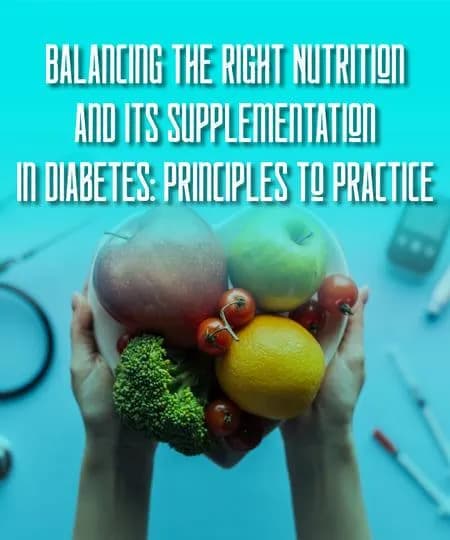 Balancing the Right Nutrition and its Supplementation in Diabetes: Principles to Practice