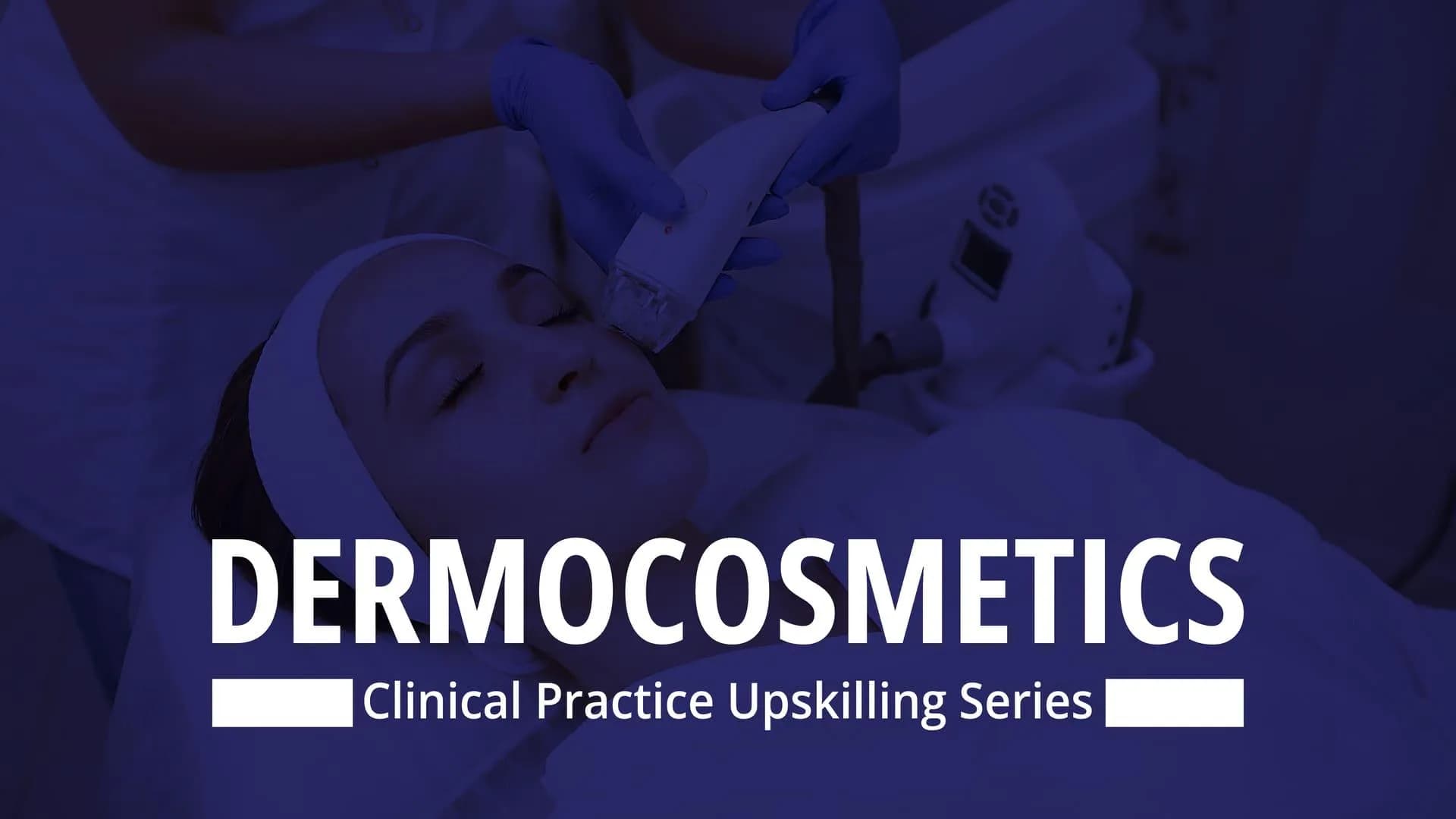 Dermocosmetics Clinical Practice Upskilling Series