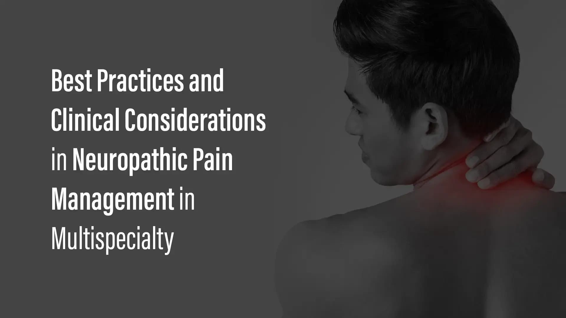 Best Practices And Clinical Considerations In Neuropathic Pain Management In Multispecialty
