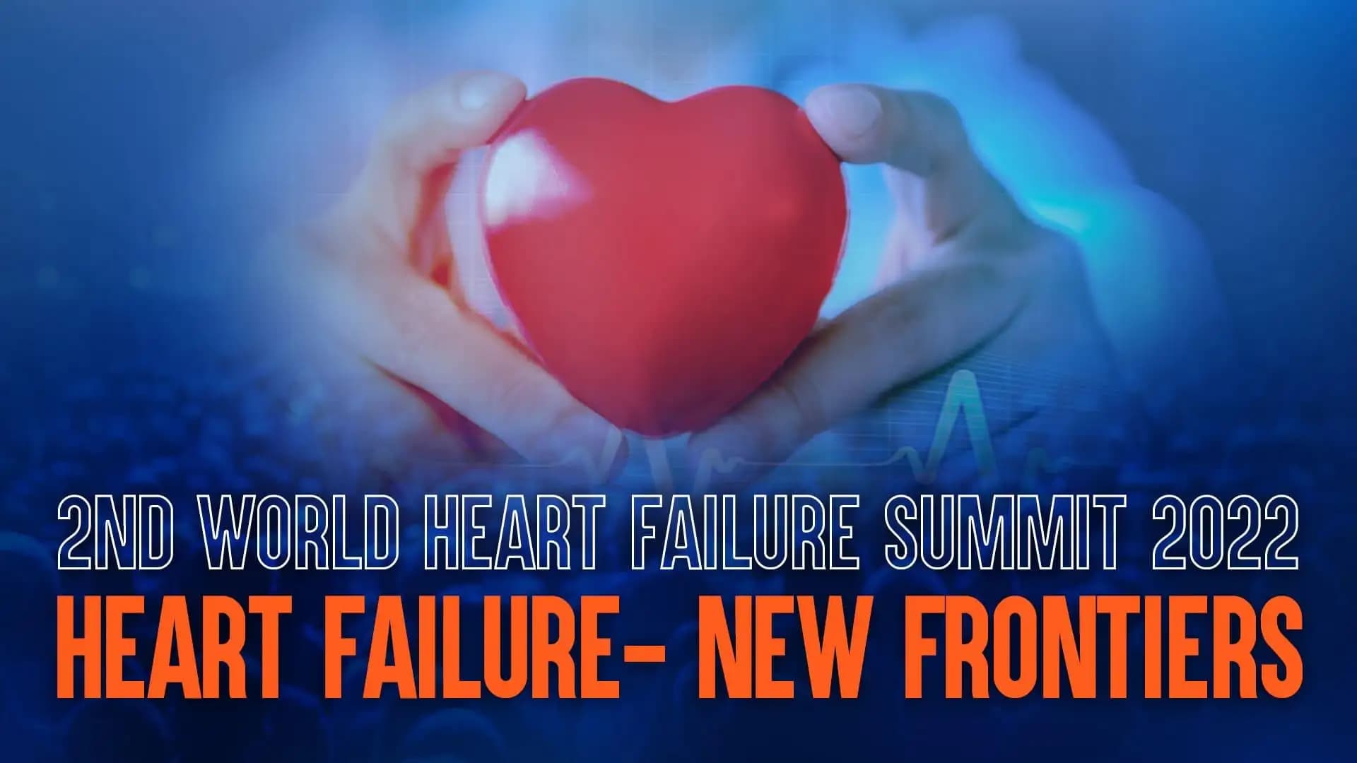 2nd World Heart Failure Summit - 2022 Heart failure- New Frontiers