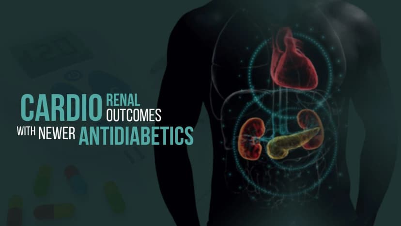 Cardio Renal Outcomes with Newer Antidiabetics