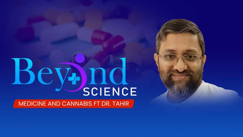 Beyond Science |Medicine and Cannabis ft Dr. Tahir