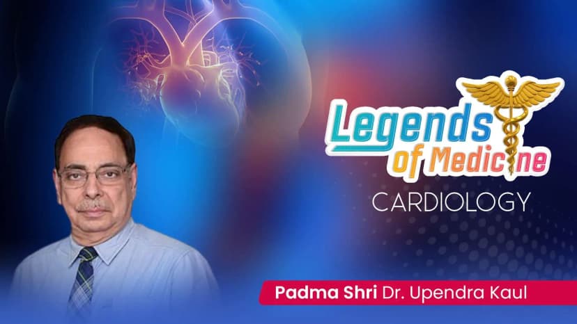Legends of Medicine| Cardiology | Padma Shri Dr. Upendra Kaul ft. Dr. Puja Dewan
