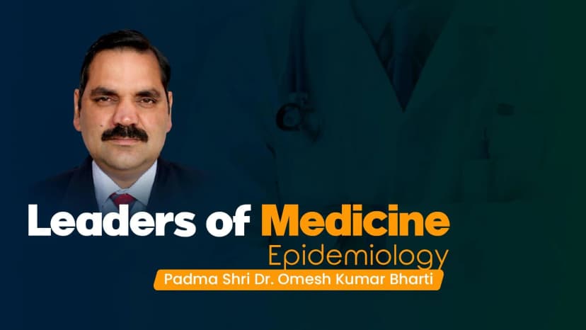 Leaders of Medicine| Epidemiology | Padma Shri Dr. Omesh Kumar Bharti ft. Dr. Puja Dewan