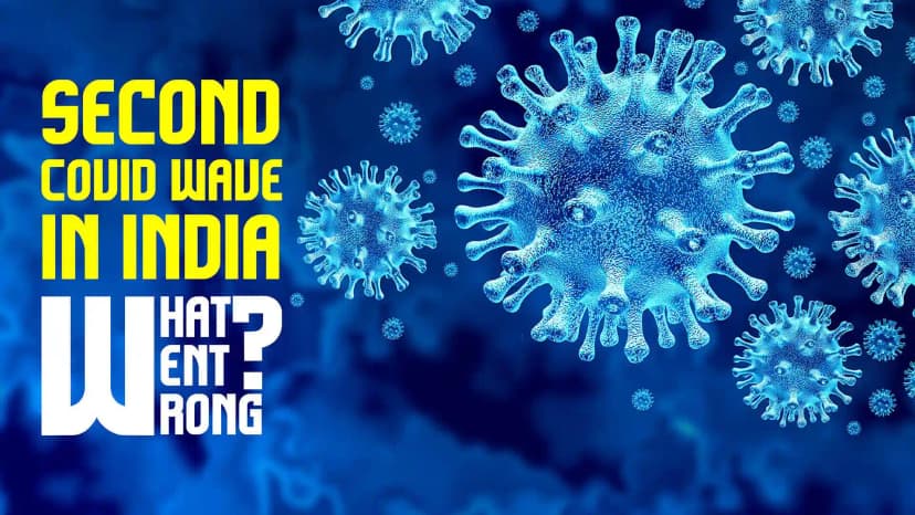 Second Covid Wave in India : What Went Wrong