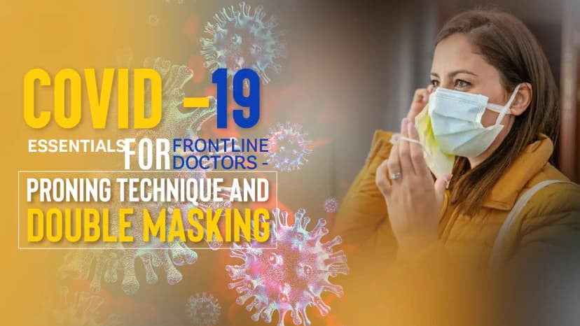 Covid -19 : Essentials for Frontline Doctors - Proning Technique and Double Masking