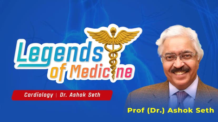 Legends of Medicine| Cardiology | Padma Bhushan Prof(Dr.) Ashok Seth