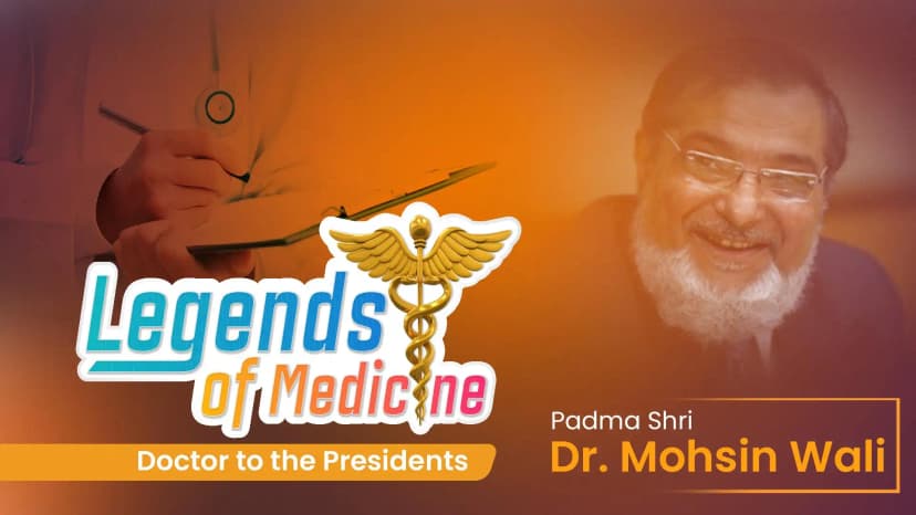 Legends of Medicine | Padma Shri Dr. Mohsin Wali | Doctor to The Presidents
