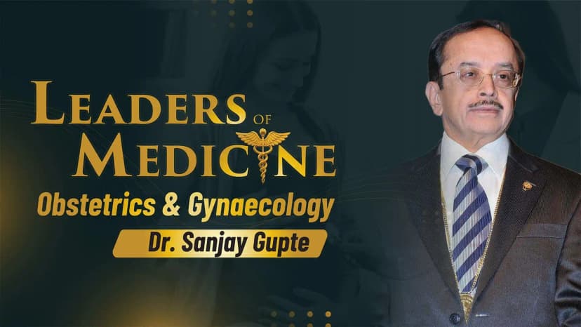 Leaders of Medicine | Obg and Gyn | Dr. Sanjay Gupte