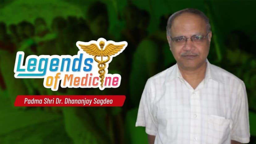 Legends of Medicine| Padma Shri Dr. Dhananjay Sagdeo| Empowerment Of Tribals