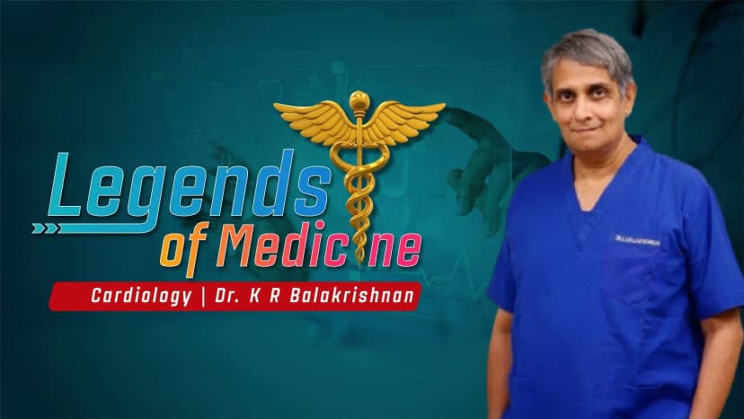 Legends of Medicine| Cardiology | Dr. K R Balakrishnan