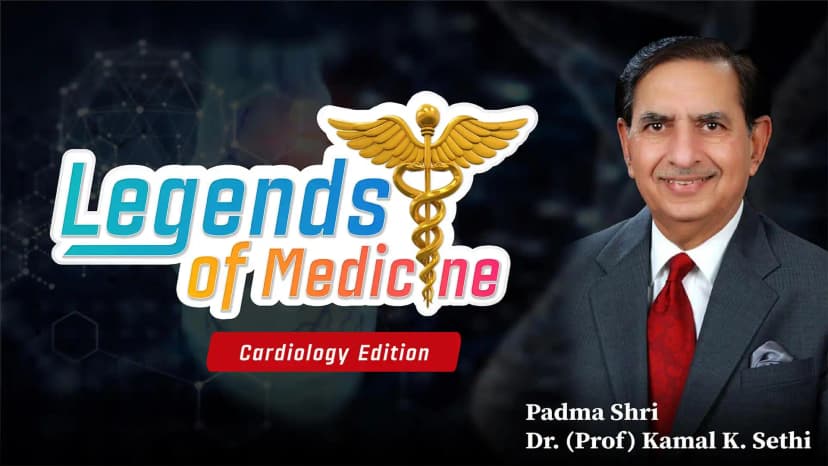 Legends of Medicine| Cardiology Edition| Padma Shri Dr. (Prof) Kamal K. Sethi