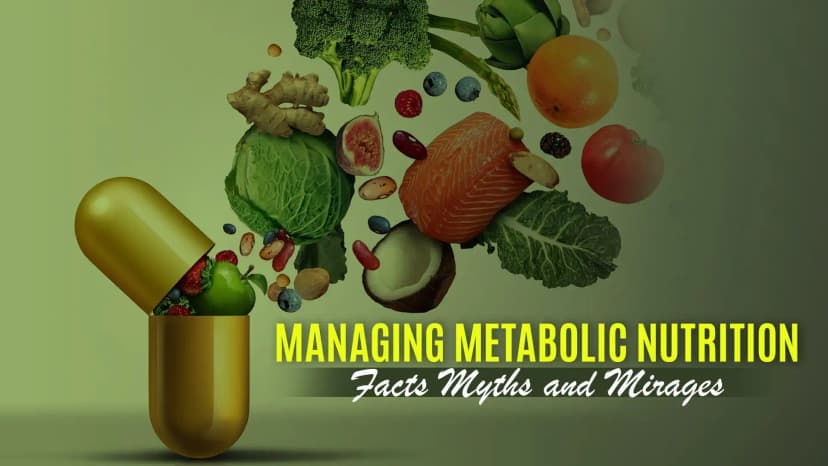 Managing Metabolic Nutrition- Facts, Myths and Mirages