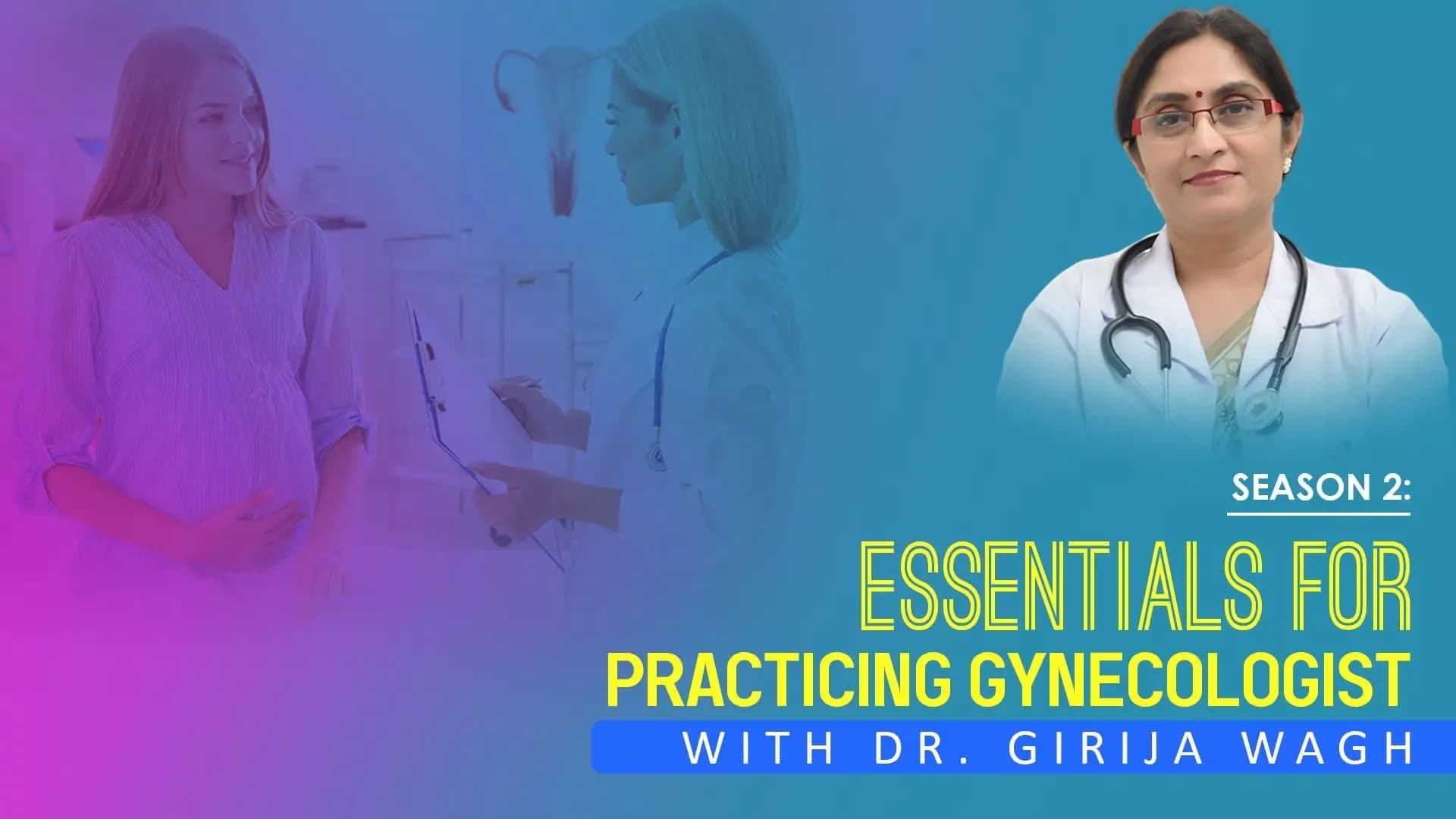 Season 2: Essentials for Practicing Gynecologist With Dr. Girija Wagh