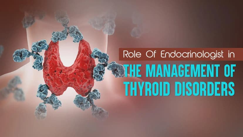 Role Of Endocrinologist in The Management Of Thyroid Disorders