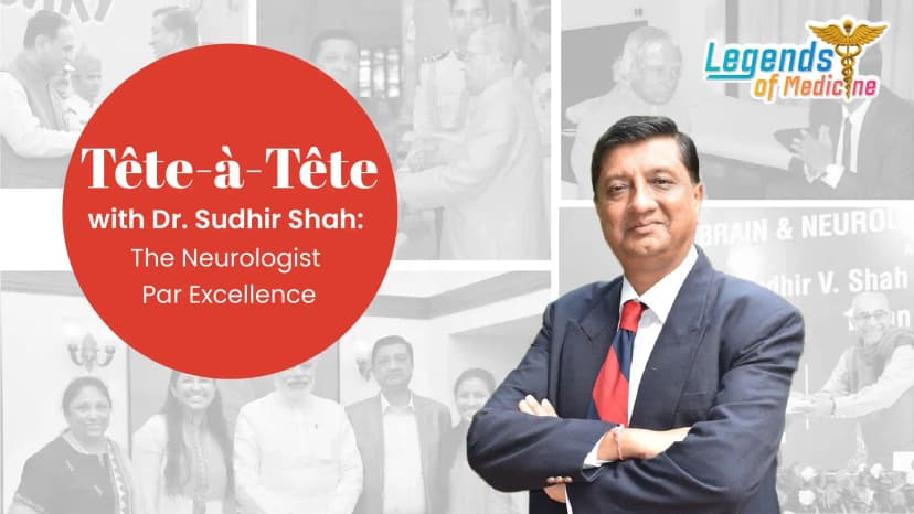 Tête-à-Tête with Dr Sudhir Shah: The Neurologist Par Excellence