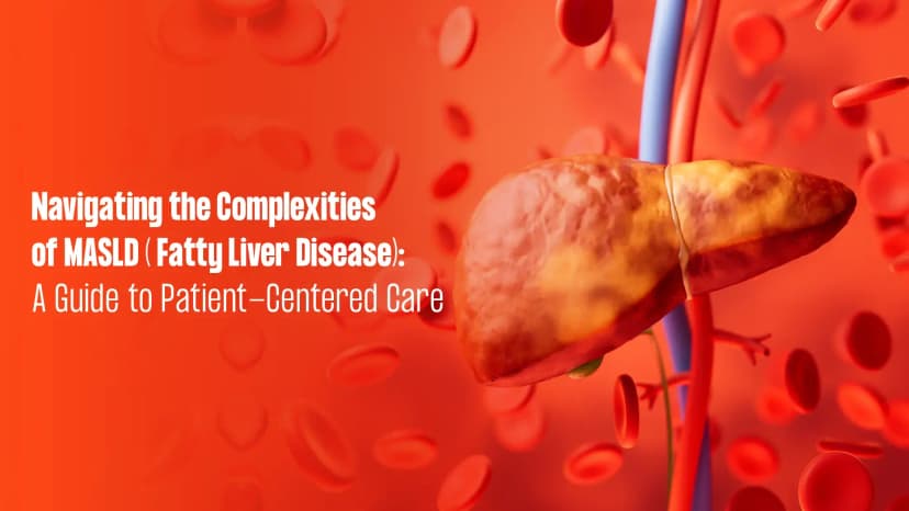 Chapter 2 - Navigating the Complexities of MASLD ( Fatty Liver Disease): A Guide to Patient-Centered Care